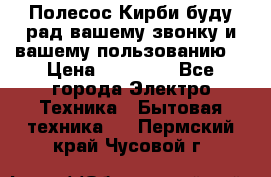 Полесос Кирби буду рад вашему звонку и вашему пользованию. › Цена ­ 45 000 - Все города Электро-Техника » Бытовая техника   . Пермский край,Чусовой г.